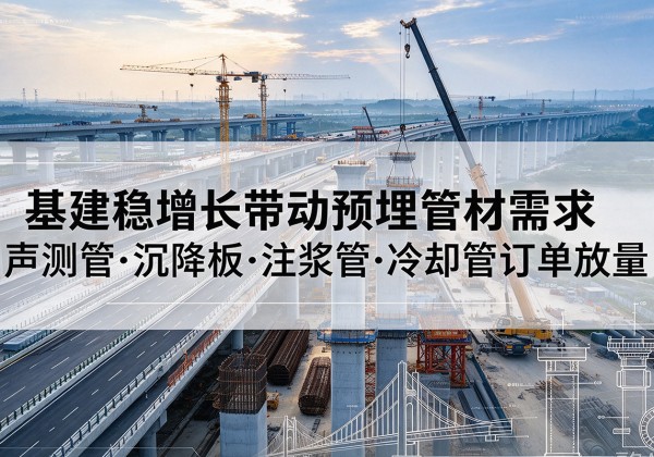 大丰基建稳增长带动预埋监测管材需求，声测管、沉降板、注浆管订单持续放量